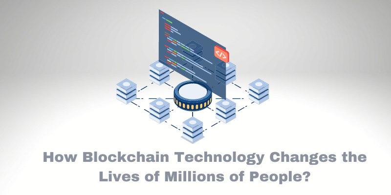 How Can the Use of Blockchain Technology Change the Lives of Millions of People?