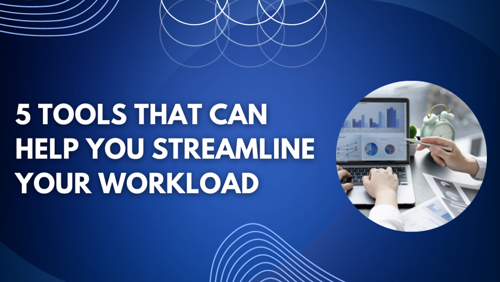 5 Tools That Can Help You Streamline Your Workload