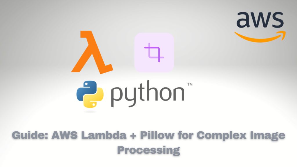 Guide: AWS Lambda + Pillow for Complex Image Processing