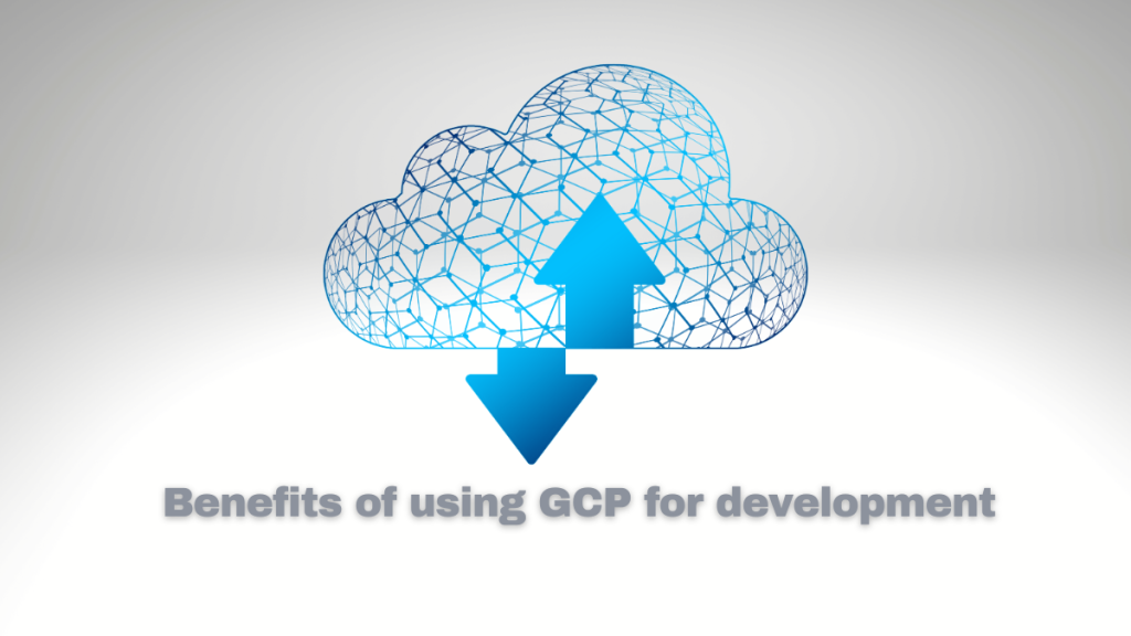 Benefits of using GCP for development