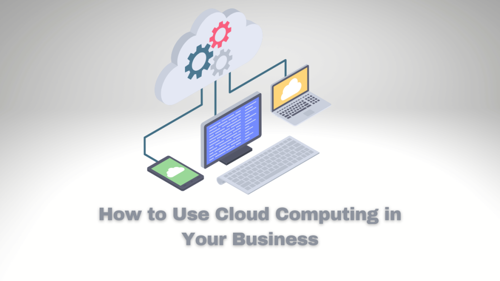 How to Use Cloud Computing in Your Business