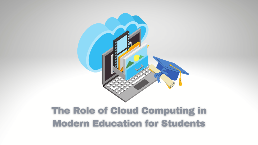 The Role of Cloud Computing in Modern Education for Students