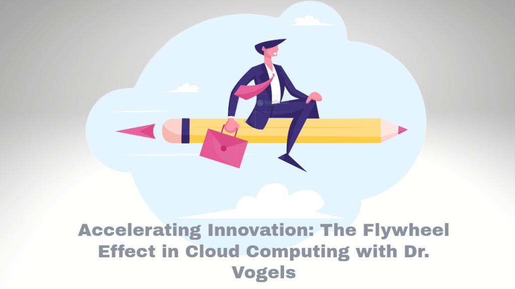 Accelerating Innovation: The Flywheel Effect in Cloud Computing with Dr. Vogels