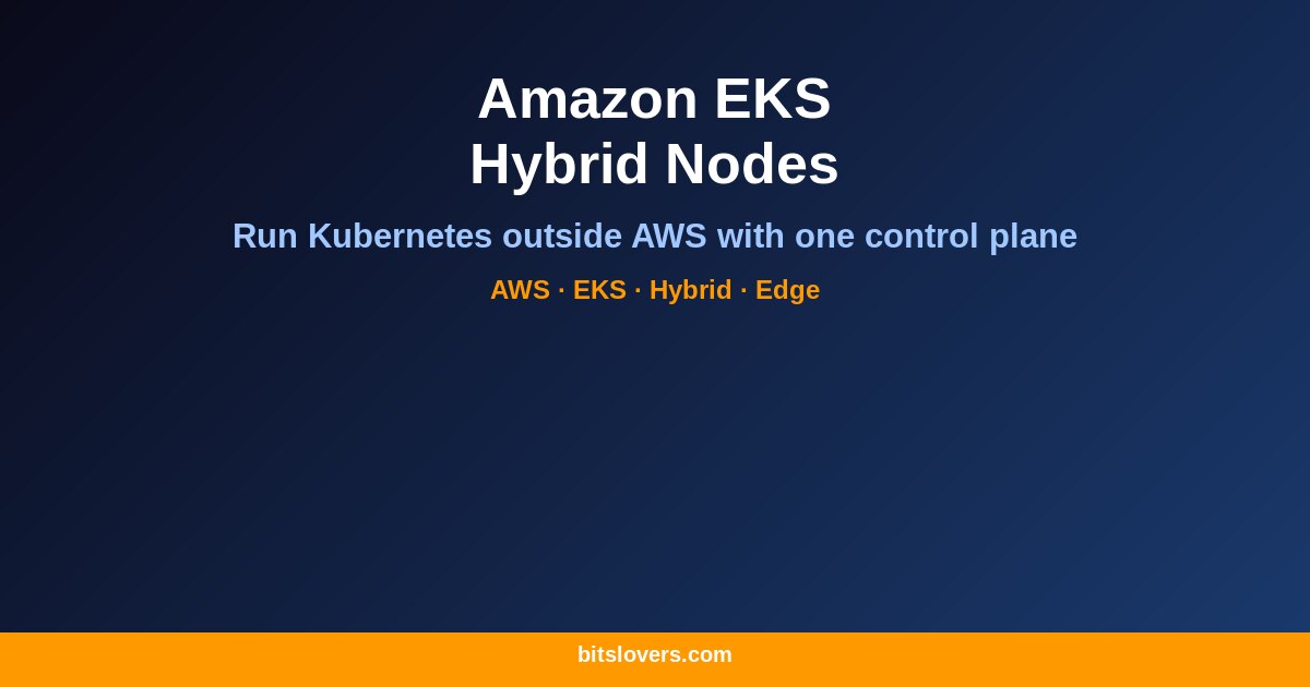 Amazon EKS Hybrid Nodes: When to Extend Kubernetes Outside AWS