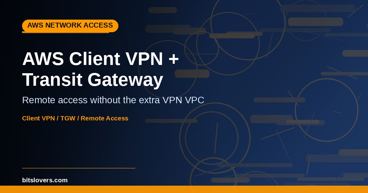 AWS Client VPN Native Transit Gateway Attachment: Remote Access Without the VPN VPC