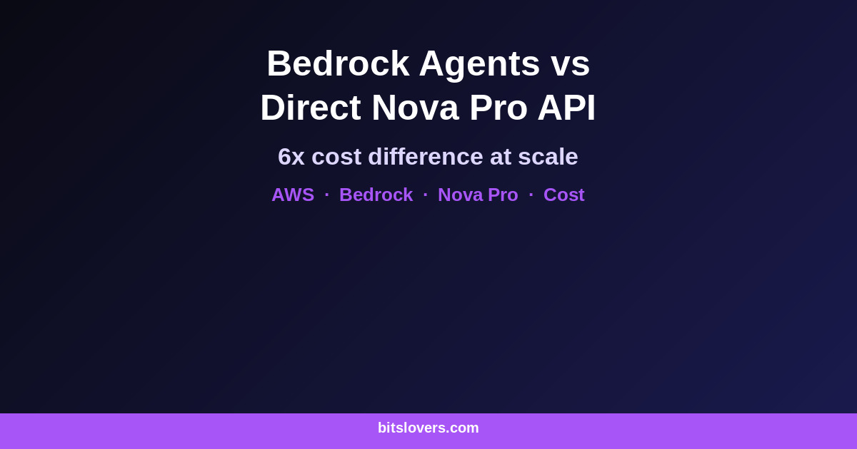 Bedrock Agents vs Direct Nova Pro API: Cost and Latency at Scale