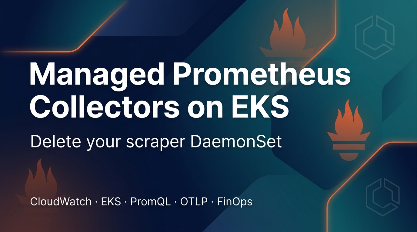 CloudWatch Managed Prometheus Collectors on EKS: Delete the Scraper, Keep the Metrics