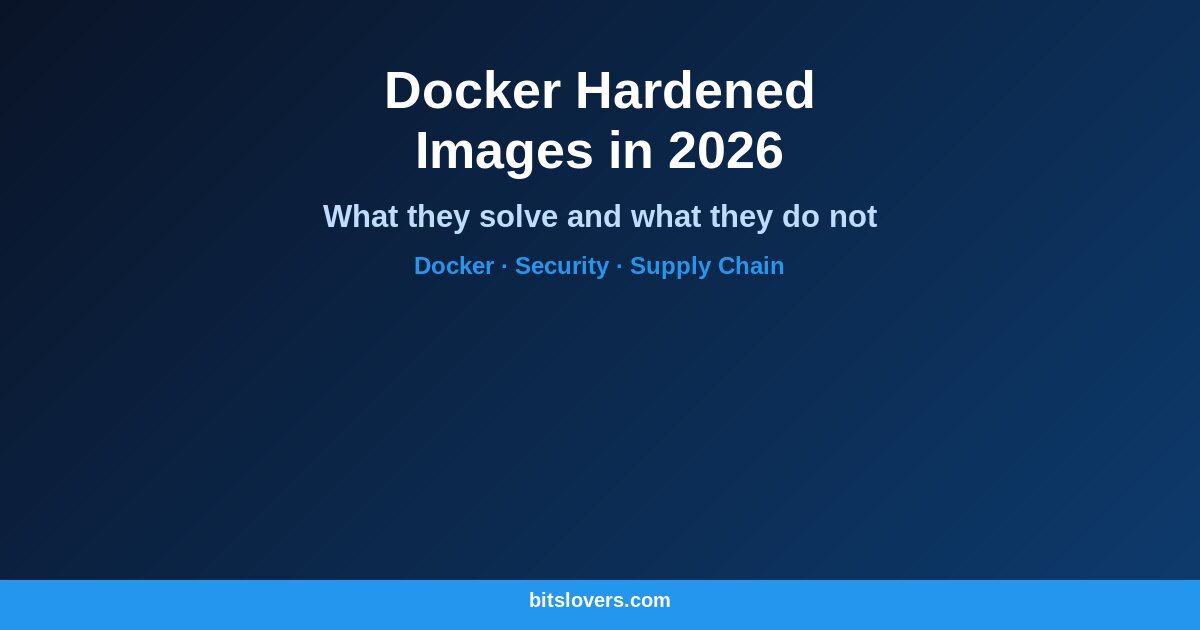 Docker Hardened Images in 2026: What They Solve, What They Don’t, and How to Roll Them Out