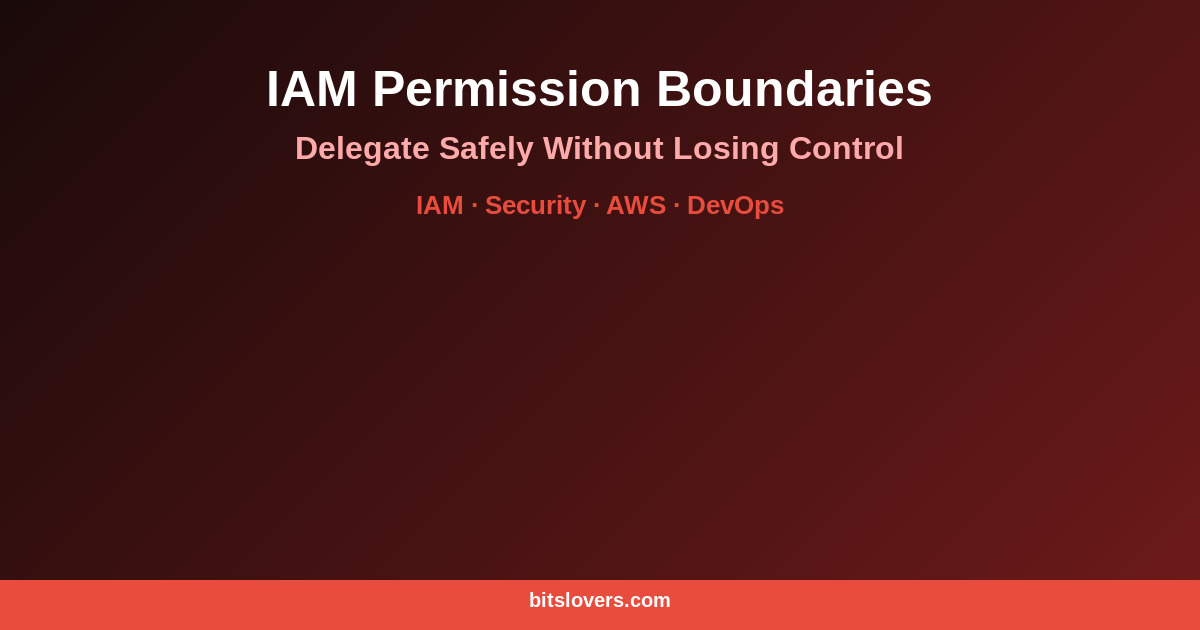 IAM Permission Boundaries: Delegating Safely Without Losing Control