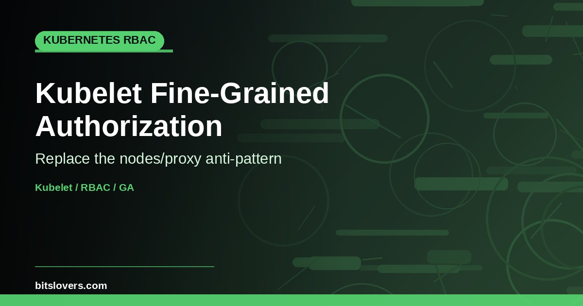 Kubelet Fine-Grained Authorization: Kill the nodes/proxy Anti-Pattern