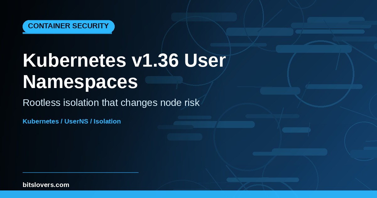 Kubernetes v1.36 User Namespaces GA: Rootless Isolation That Actually Changes Risk