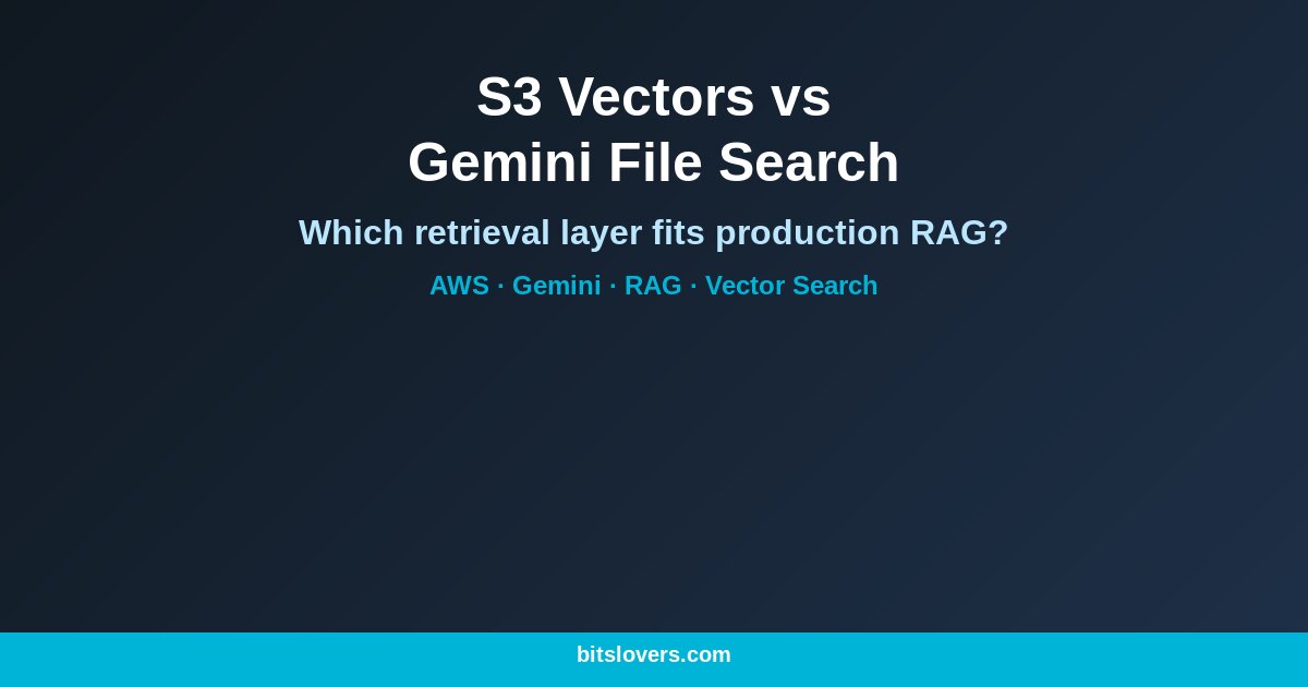 Amazon S3 Vectors vs Gemini File Search: Two Very Different Answers to the Same RAG Problem